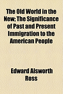 The Old World in the New: The Significance of Past and Present Immigration to the American People