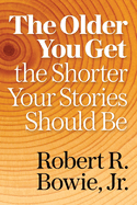 The Older You Get, the Shorter Your Stories Should Be