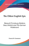 The Oldest English Epic: Beowulf, Finnsburg, Waldere, Deor, Widsith And The German Hildebrand