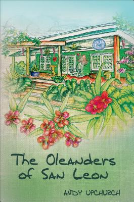 The Oleanders of San Leon - Upchurch, Andy