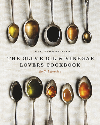 The Olive Oil and Vinegar Lover's Cookbook: Revised and Updated Edition - Lycopolus, Emily