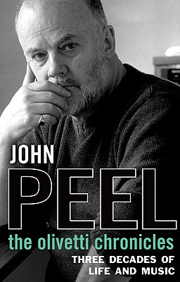 The Olivetti Chronicles: Three Decades of Life and Music - Peel, John