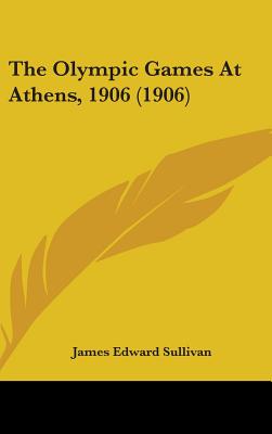 The Olympic Games At Athens, 1906 (1906) - Sullivan, James Edward