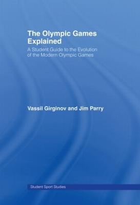 The Olympic Games Explained: A Student Guide to the Evolution of the Modern Olympic Games - Parry, Jim, and Girginov, Vassil