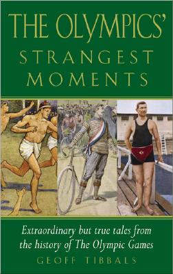 The Olympics' Strangest Moments: Extraordinary But True Tales from the History of the Olympic Games - Tibballs, Geoff