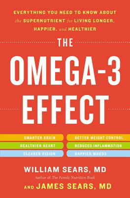 The Omega-3 Effect: Everything You Need to Know about the Supernutrient for Living Longer, Happier, and Healthier - Sears, William, MD, Frcp, and Sears, James, MD