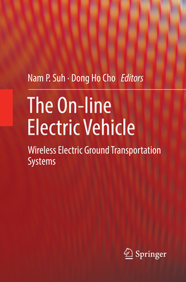 The On-Line Electric Vehicle: Wireless Electric Ground Transportation Systems - Suh, Nam P (Editor), and Cho, Dong Ho (Editor)