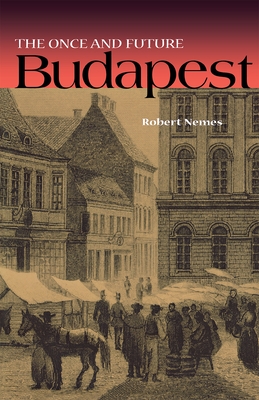 The Once and Future Budapest - Nemes, Robert