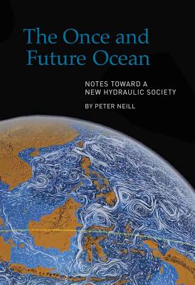 The Once and Future Ocean: Notes Toward a New Hydraulic Society - Neill, Peter