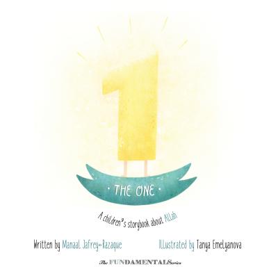 The One: A Children's Storybook about Allah - Jafrey-Razaque, Manaal