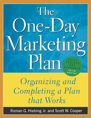 The One-Day Marketing Plan: Organizing and Completing a Plan That Works - Hiebing, Roman G, and Cooper, Scott W