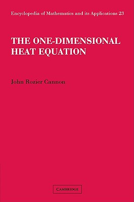The One-Dimensional Heat Equation - Cannon, John Rozier, and Browder, Felix E. (Foreword by)