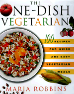 The One-Dish Vegetarian: 100 Recipes for Quick and Easy Vegetarian Meals - Robbins, Maria Polushkin