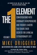 The One Element - Volume 1: Conversations With Visionary Entrepreneurs and Thought Leaders That Share Their Secrets For Living An Extraordinary Life!