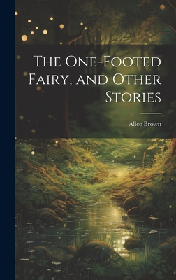 The One-footed Fairy, and Other Stories - Brown, Alice