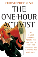 The One-Hour Activist: The 15 Most Powerful Actions You Can Take to Fight for the Issues and Candidates You Care about