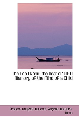 The One I Knew the Best of All: A Memory of the Mind of a Child - Burnett, Frances Hodgson