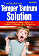 The One-Minute Temper Tantrum Solution: Strategies for Responding to Children s Challenging Behaviors