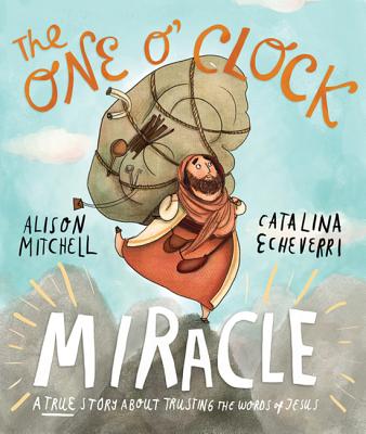 The One O'Clock Miracle Storybook: A True Story about Trusting the Words of Jesus - Mitchell, Alison