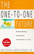 The One-to-one Future: Building Business Relationships One Customer at a Time - Peppers, Don, and Rogers, Martha, Ph.D