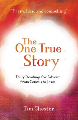 The One True Story: Daily Readings for Advent from Genesis to Jesus - Chester, Tim