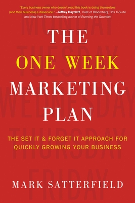 The One Week Marketing Plan: The Set It & Forget It Approach for Quickly Growing Your Business - Satterfield, Mark