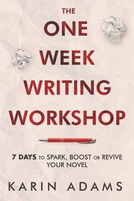 The One Week Writing Workshop: 7 Days to Spark, Boost or Revive Your Novel - Adams, Karin