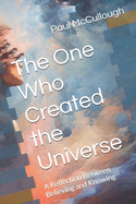 The One Who Created the Universe: A Reflection Between Believing and Knowing