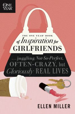 The One Year Book of Inspiration for Girlfriends: Juggling Not-So-Perfect, Often-Crazy, But Gloriously Real Lives - Miller, Ellen, DVM