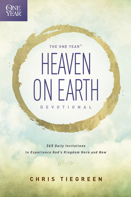 The One Year Heaven on Earth Devotional: 365 Daily Invitations to Experience God's Kingdom Here and Now - Tiegreen, Chris, and Walk Thru Ministries (Creator)