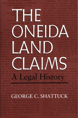 The Oneida Land Claims: A Legal History - Shattuck, George