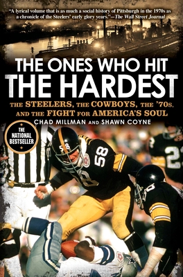 The Ones Who Hit the Hardest: The Steelers, the Cowboys, the '70s, and the Fight for America's Soul - Millman, Chad, and Coyne, Shawn
