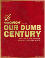 The Onion Presents Our Dumb Century: 100 Years of Headlines from America's Finest News Source - The Onion