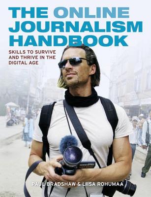 The Online Journalism Handbook: Skills to survive and thrive in the digital age - Bradshaw, Paul