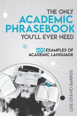 The Only Academic Phrasebook You'll Ever Need: 600 Examples of Academic Language - Barros, Luiz Otavio