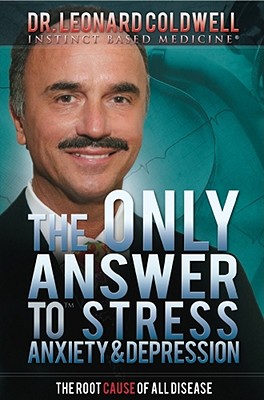 The Only Answer to Stress, Anxiety & Depression: The Root Cause of All Disease - Coldwell, Leonard, Dr.