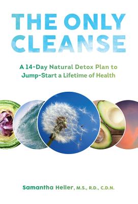 The Only Cleanse: A 14-Day Natural Detox Plan to Jump-Start a Lifetime of Health - Heller, Samantha