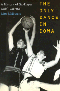 The Only Dance in Iowa: A History of Six-Player Girls' Basketball