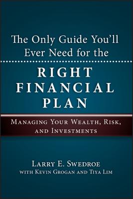 The Only Guide You'll Ever Need for the Right Financial Plan: Managing Your Wealth, Risk, and Investments - Swedroe, Larry E., and Grogan, Kevin, and Lim, Tiya