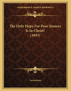 The Only Hope for Poor Sinners Is in Christ! (1843)