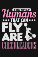 The Only Humans That Can Fly Are Cheerleaders: Lined Journal Notebook for Cheerleaders, Cheerleading Coaches, Cheer Teams & Squads, Cheer Moms
