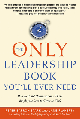 The Only Leadership Book You'll Ever Need: How to Build Organizations Where Employees Love to Come to Work - Stark, Peter Barron, and Flaherty, Jane