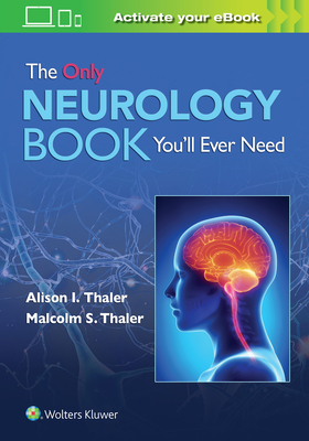 The Only Neurology Book You'll Ever Need - Thaler, Alison I., and Thaler, Malcolm S.