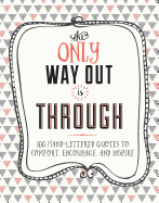 The Only Way Out Is Through: 100 Quotes to Comfort, Encourage and Inspire