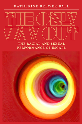 The Only Way Out: The Racial and Sexual Performance of Escape - Brewer Ball, Katherine