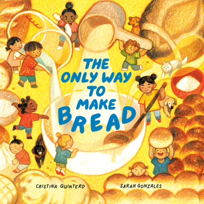 The Only Way to Make Bread - Quintero, Cristina