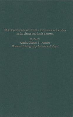 The Onomasticon of Iudaea, Palaestina and Arabia in the Greek and Latin Sources, Volume II, Part 2: Arabia, Chapter 5 - Azzeira; Research Bibliography, Indexes and Maps - Di Segni, Leah, and Green, Judith, and Tsafrir, Yoram