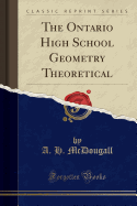 The Ontario High School Geometry Theoretical (Classic Reprint)