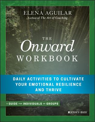 The Onward Workbook: Daily Activities to Cultivate Your Emotional Resilience and Thrive - Aguilar, Elena
