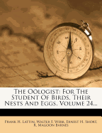 The Oologist: For the Student of Birds, Their Nests and Eggs, Volume 24